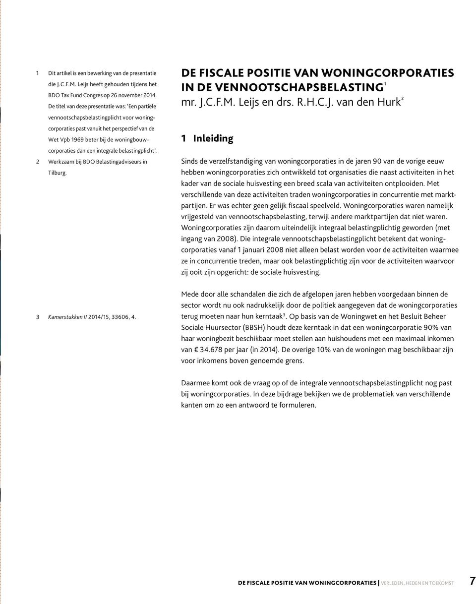 integrale belastingplicht. 2 Werkzaam bij BDO Belastingadviseurs in Tilburg. DE FISCALE POSITIE VAN WONINGCORPORATIES IN DE VENNOOTSCHAPSBELASTING 1 mr. J.