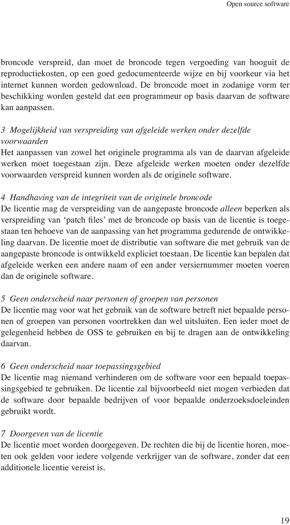 3 Mogelijkheid van verspreiding van afgeleide werken onder dezelfde voorwaarden Het aanpassen van zowel het originele programma als van de daarvan afgeleide werken moet toegestaan zijn.