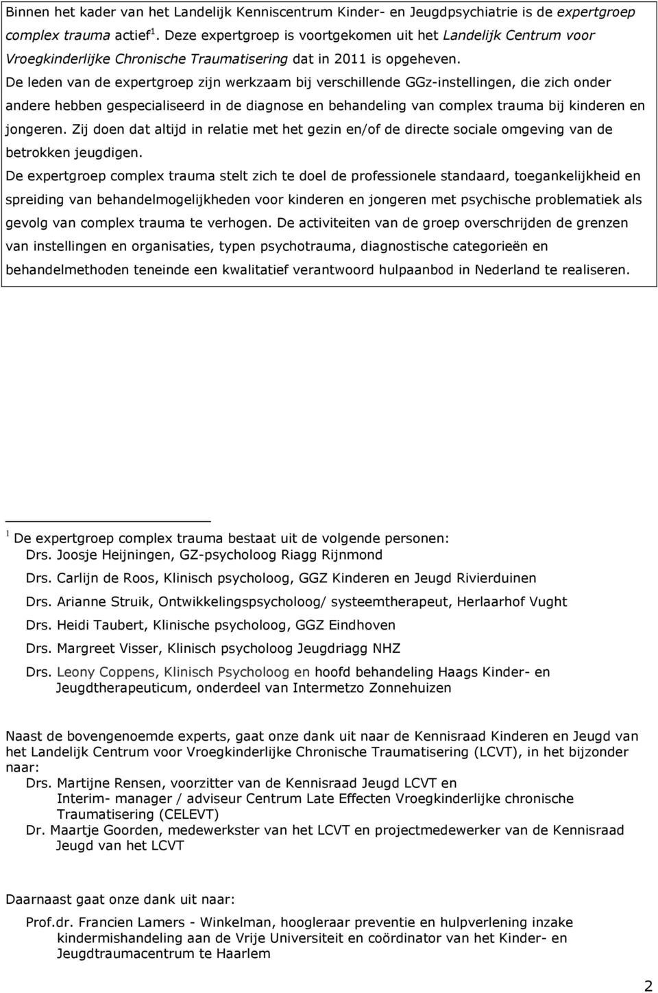 De leden van de expertgroep zijn werkzaam bij verschillende GGz-instellingen, die zich onder andere hebben gespecialiseerd in de diagnose en behandeling van complex trauma bij kinderen en jongeren.