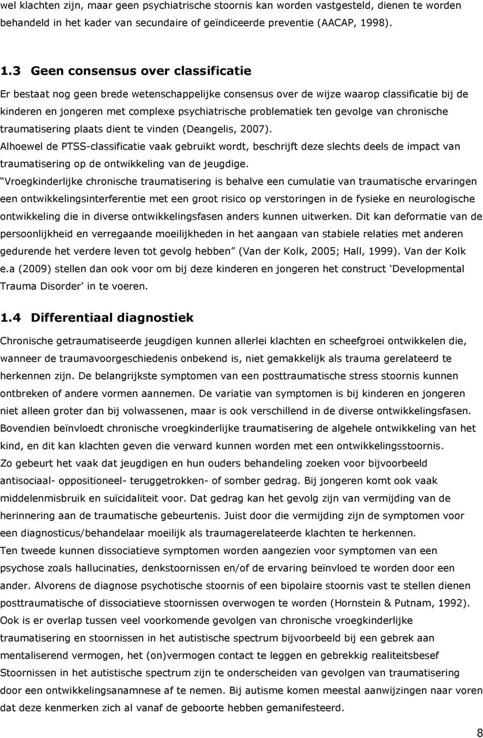 3 Geen consensus over classificatie Er bestaat nog geen brede wetenschappelijke consensus over de wijze waarop classificatie bij de kinderen en jongeren met complexe psychiatrische problematiek ten