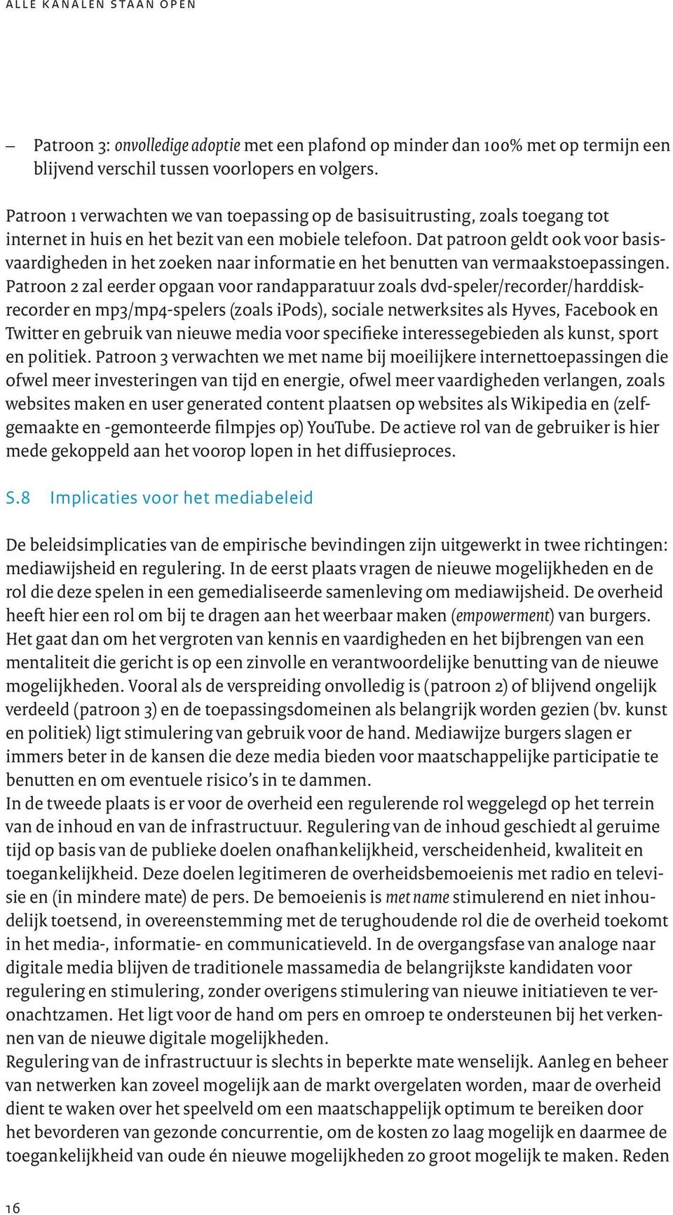 Dat patroon geldt ook voor basisvaardigheden in het zoeken naar informatie en het benutten van vermaakstoepassingen.