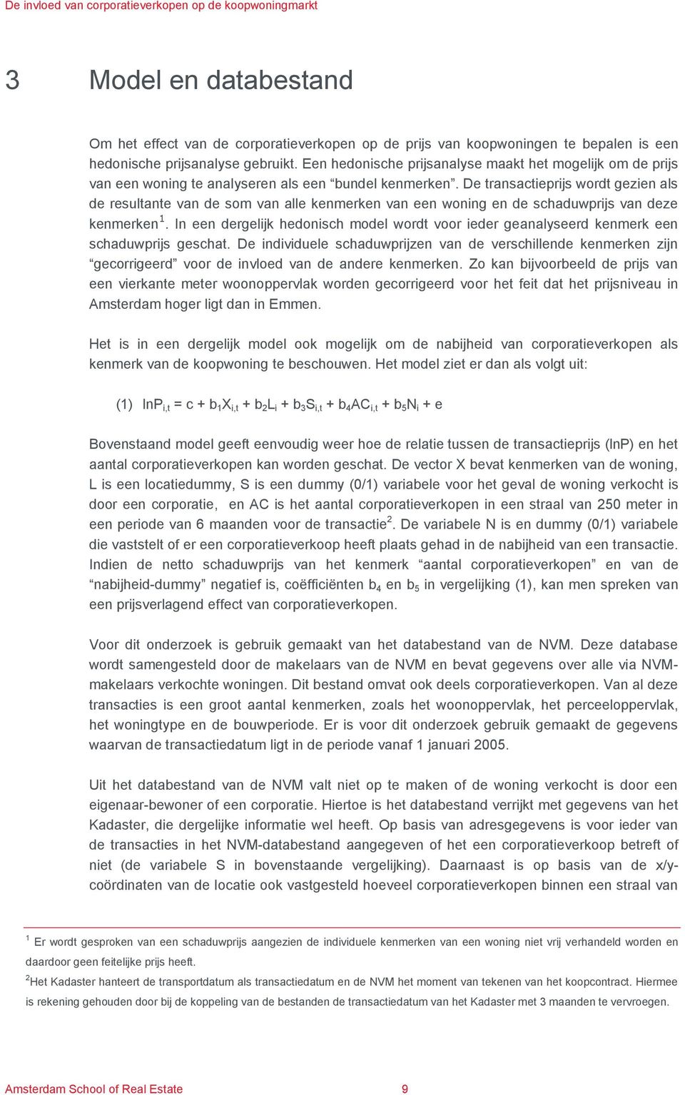 De transactieprijs wordt gezien als de resultante van de som van alle kenmerken van een woning en de schaduwprijs van deze kenmerken 1.