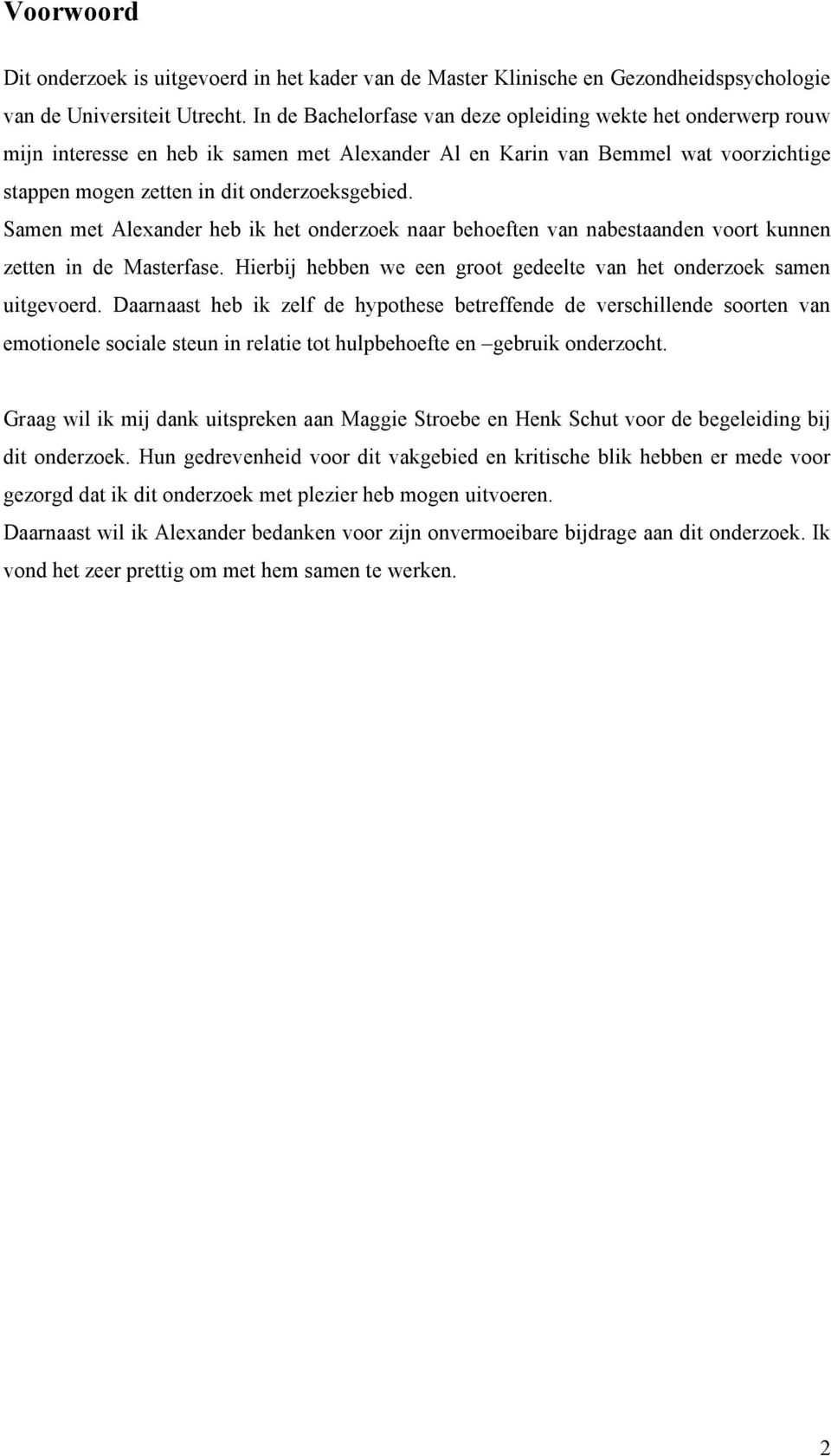 Samen met Alexander heb ik het onderzoek naar behoeften van nabestaanden voort kunnen zetten in de Masterfase. Hierbij hebben we een groot gedeelte van het onderzoek samen uitgevoerd.