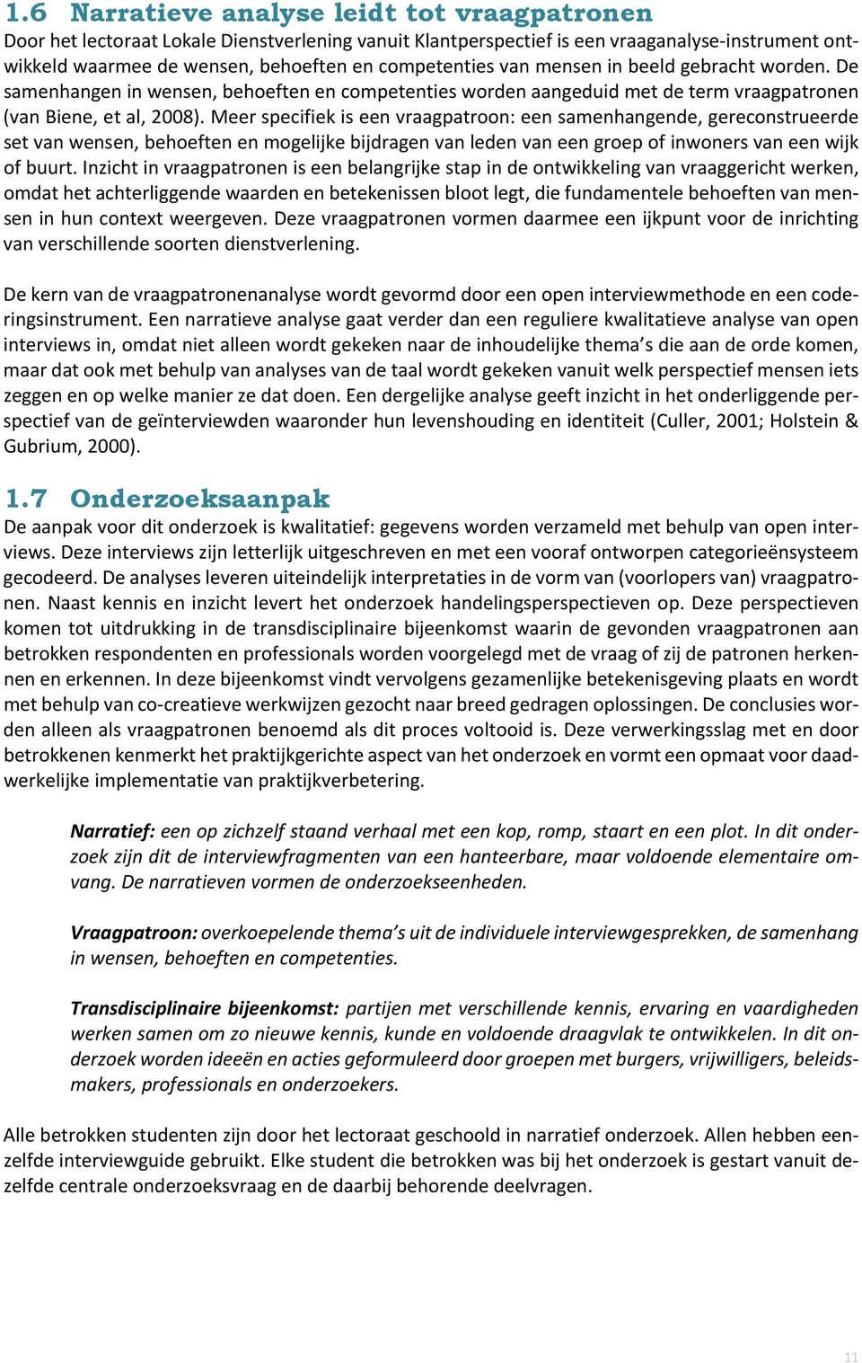 Meer specifiek is een vraagpatroon: een samenhangende, gereconstrueerde set van wensen, behoeften en mogelijke bijdragen van leden van een groep of inwoners van een wijk of buurt.