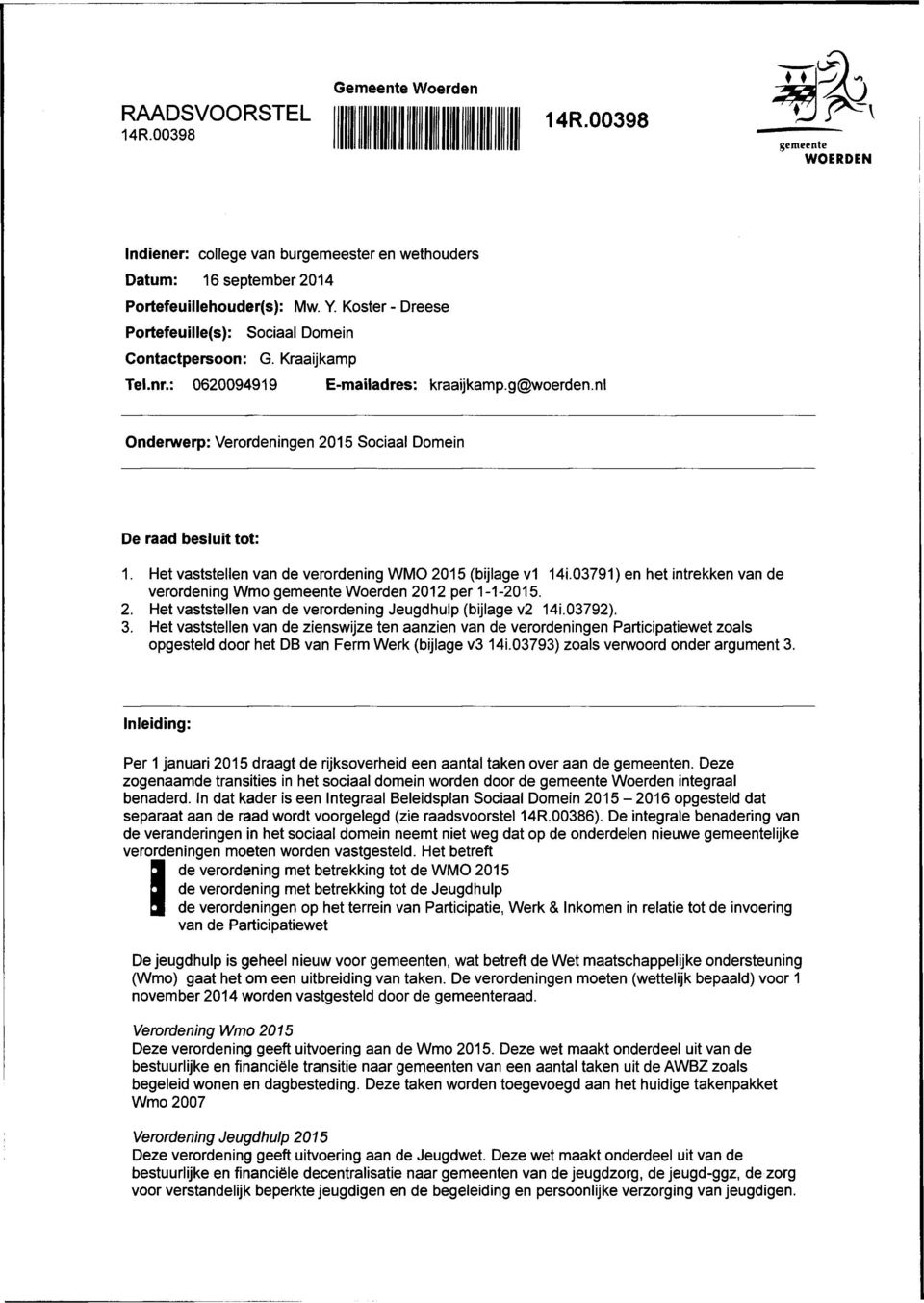 nl Onderwerp: Verordeningen 2015 Sociaal Domein De raad besluit tot: 1. Het vaststellen van de verordening WMO 2015 (bijlage v1 14i.