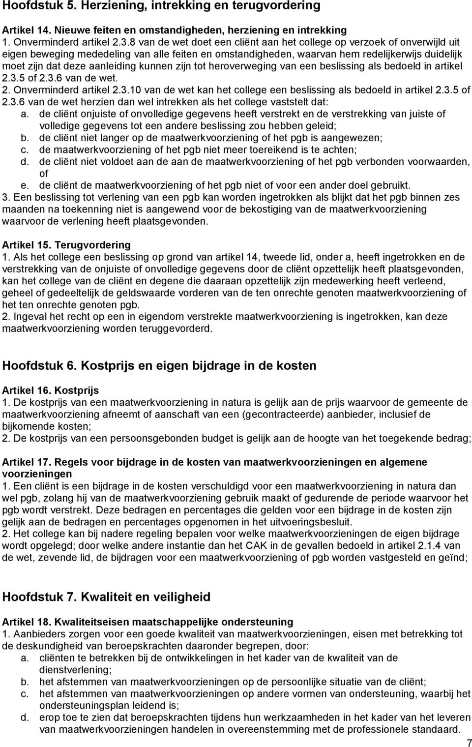 aanleiding kunnen zijn tot heroverweging van een beslissing als bedoeld in artikel 2.3.5 of 2.3.6 van de wet. 2. Onverminderd artikel 2.3.10 van de wet kan het college een beslissing als bedoeld in artikel 2.