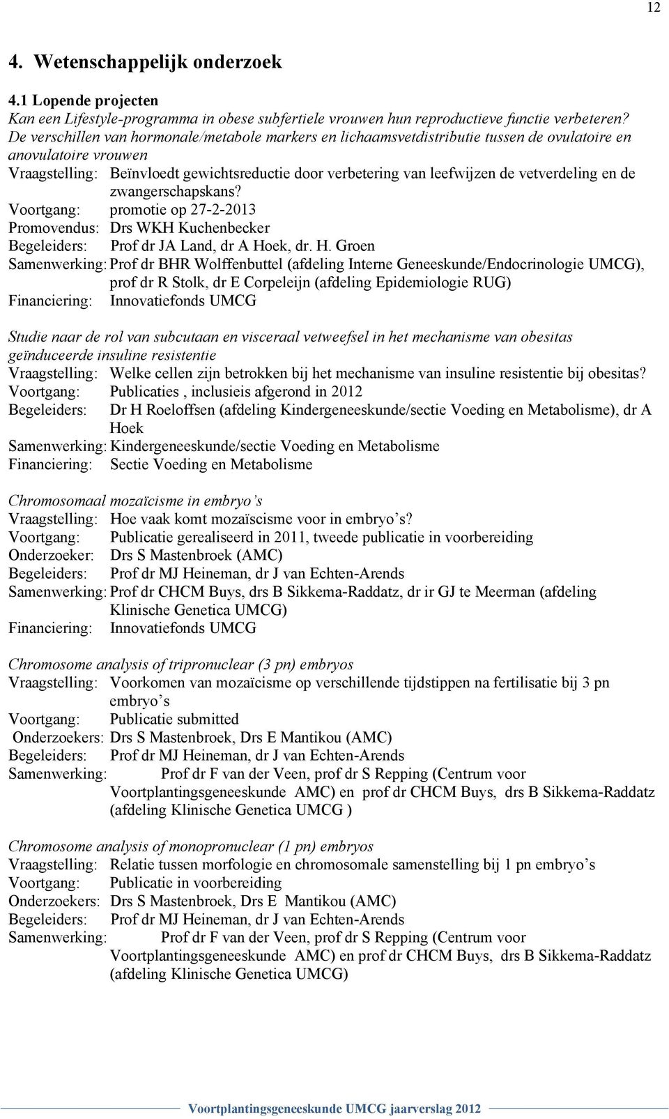 vetverdeling en de zwangerschapskans? Voortgang: promotie op 27-2-23 Promovendus: Drs WKH Kuchenbecker Begeleiders: Prof dr JA Land, dr A Ho