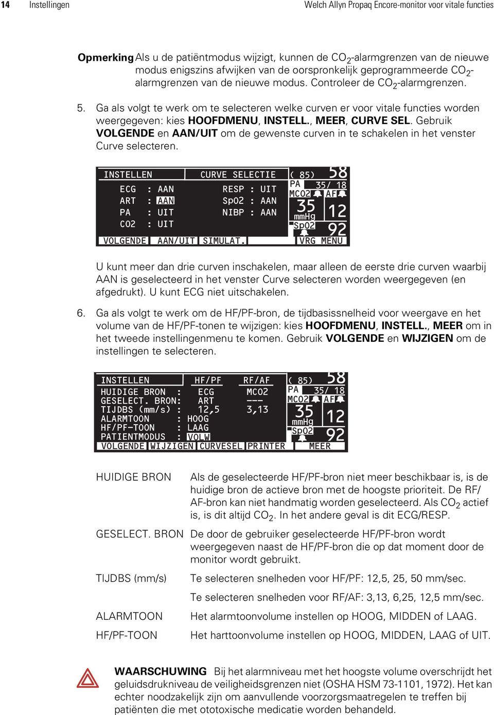 Ga als volgt te werk om te selecteren welke curven er voor vitale functies worden weergegeven: kies HOOFDMENU, INSTELL., MEER, CURVE SEL.