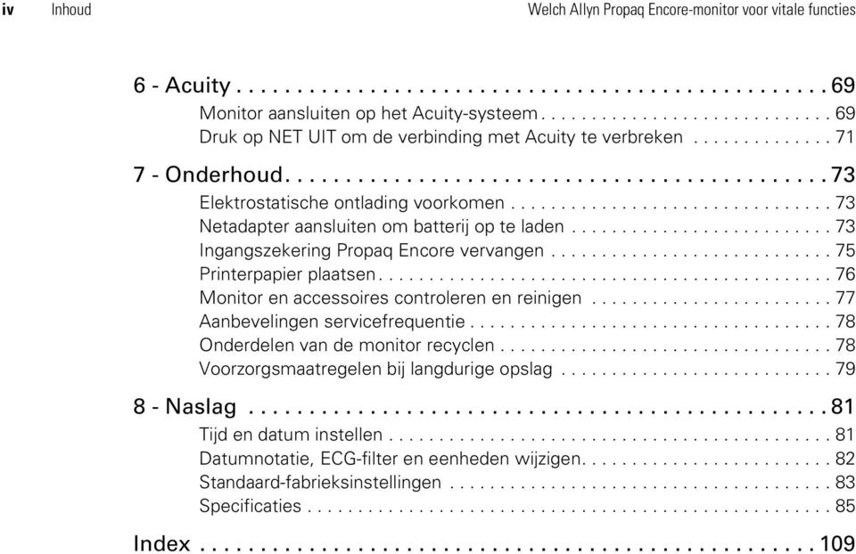 ..73 Ingangszekering Propaq Encore vervangen...75 Printerpapier plaatsen...76 Monitor en accessoires controleren en reinigen...77 Aanbevelingen servicefrequentie.