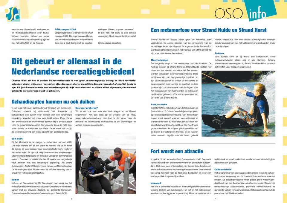 U hoort er gauw meer over! U ziet het: het OSO is een actieve vereniging. Sterk in openluchtrecreatie! Charles Wiss, secretaris Dit gebeurt er allemaal in de Nederlandse recreatiegebieden!