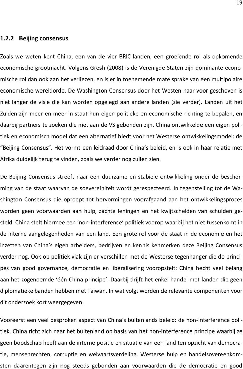 De Washington Consensus door het Westen naar voor geschoven is niet langer de visie die kan worden opgelegd aan andere landen (zie verder).