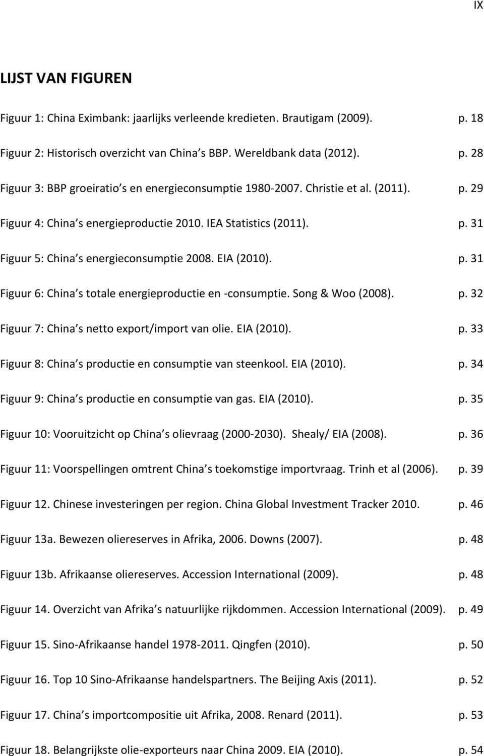 Song & Woo (2008). p. 32 Figuur 7: China s netto export/import van olie. EIA (2010). p. 33 Figuur 8: China s productie en consumptie van steenkool. EIA (2010). p. 34 Figuur 9: China s productie en consumptie van gas.