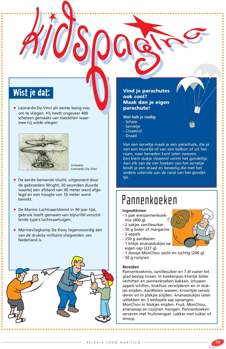 een afstand van 40 meter werd afgelegd en een hoogte van 10 meter werd bereikt. De Marine Luchtvaartdienst in 90 jaar tijd, gebruik heeft gemaakt van bijna100 verschillende type s luchtvaartuigen.