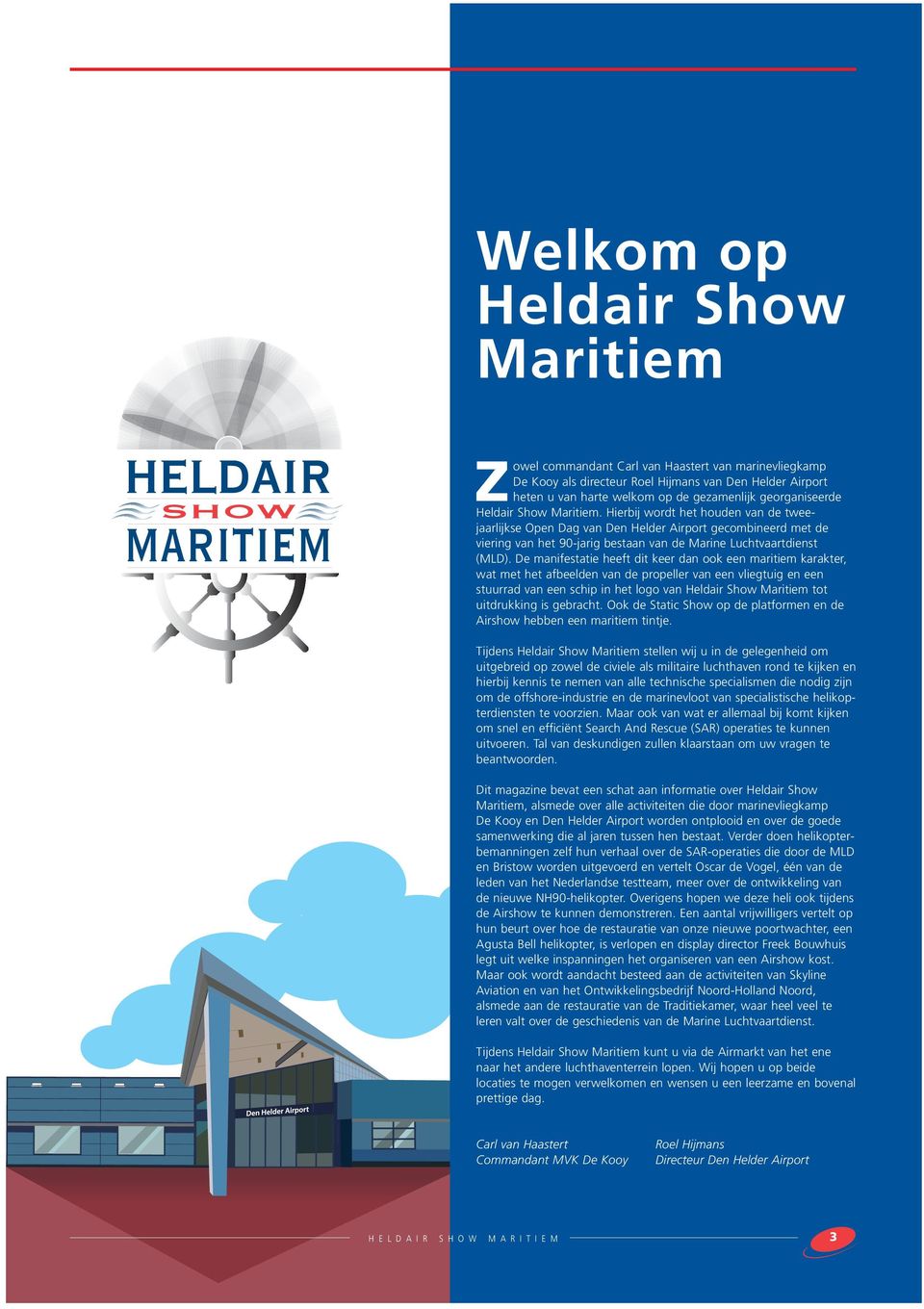 Hierbij wordt het houden van de tweejaarlijkse Open Dag van Den Helder Airport gecombineerd met de viering van het 90-jarig bestaan van de Marine Luchtvaartdienst (MLD).