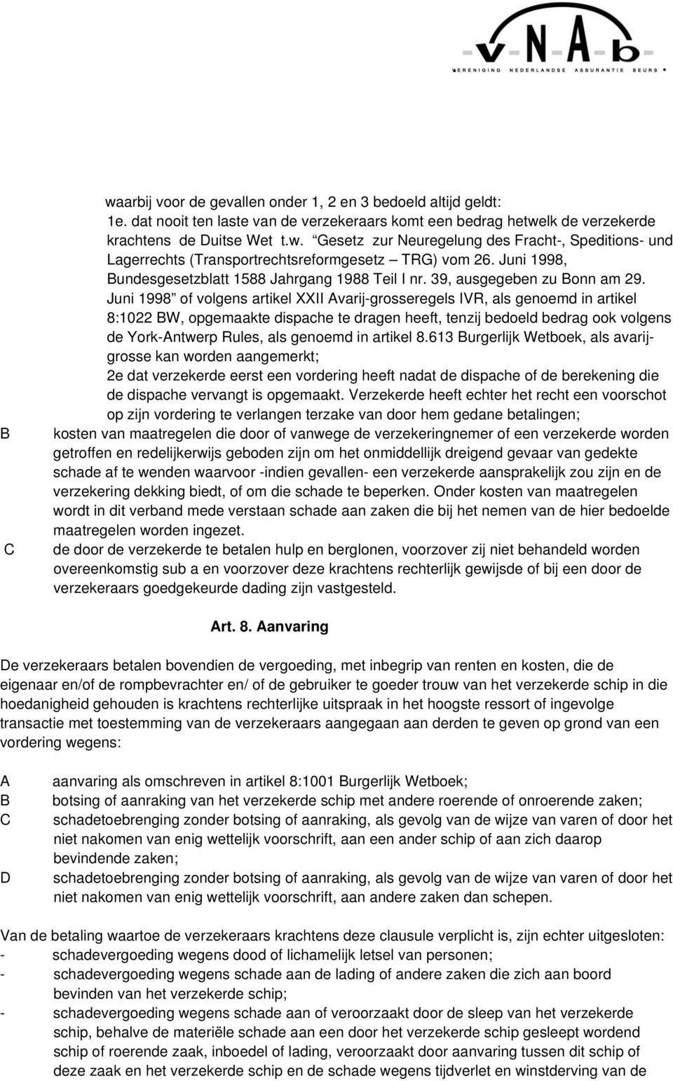 Juni 1998 of volgens artikel XXII varij-grosseregels IVR, als genoemd in artikel 8:1022 BW, opgemaakte dispache te dragen heeft, tenzij bedoeld bedrag ook volgens de York-ntwerp Rules, als genoemd in