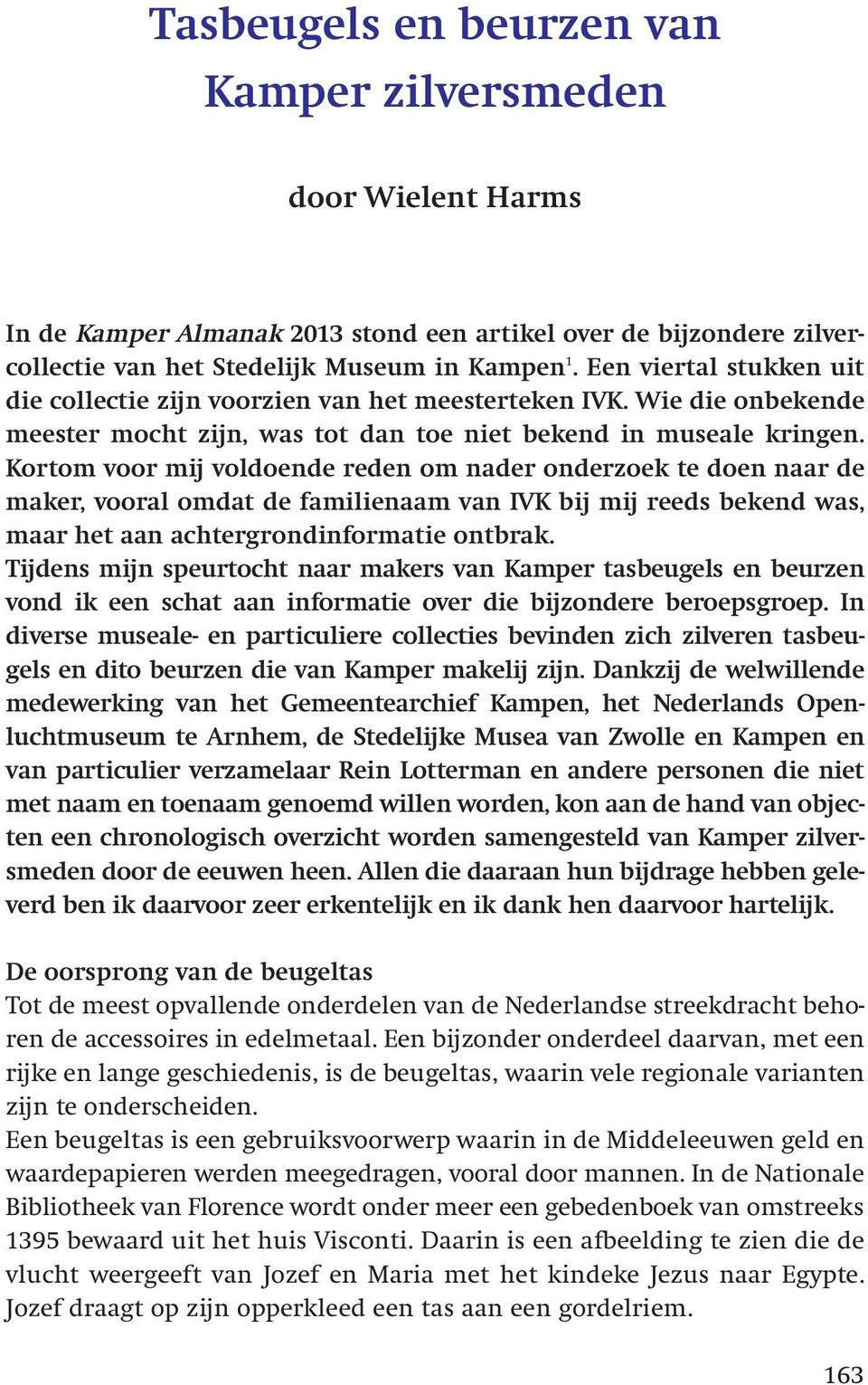 Kortom voor mij voldoende reden om nader onderzoek te doen naar de maker, vooral omdat de familienaam van IVK bij mij reeds bekend was, maar het aan achter grondinformatie ontbrak.