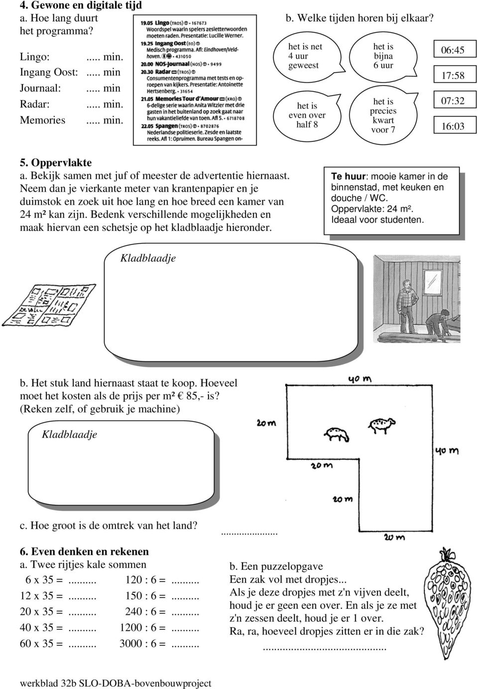 Oppervlakte a. Bekijk samen met juf of meester de advertentie hiernaast. Neem dan je vierkante meter van krantenpapier en je duimstok en zoek uit hoe lang en hoe breed een kamer van 24 m² kan zijn.