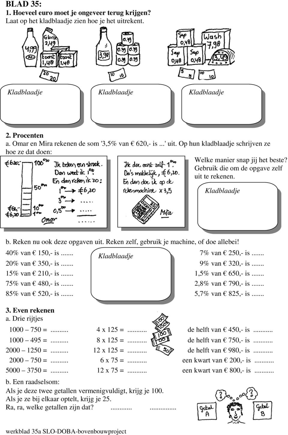 Reken zelf, gebruik je machine, of doe allebei! 40% van 150,- is... 7% van 250,- is... 20% van 350,- is... 9% van 320,- is... 15% van 210,- is... 1,5% van 650,- is... 75% van 480,- is.