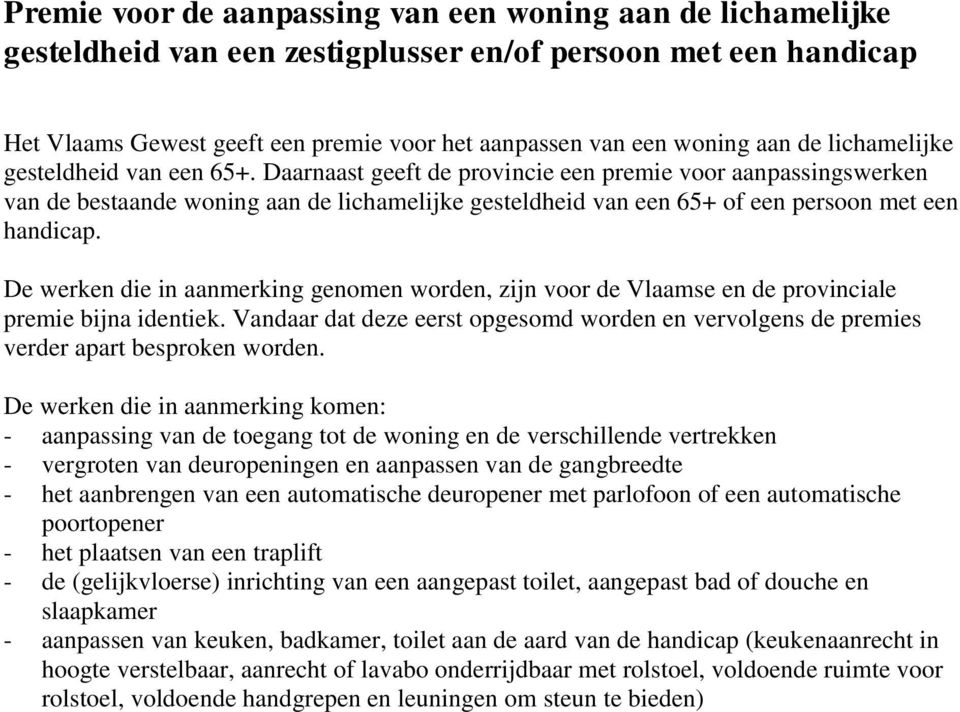 Daarnaast geeft de provincie een premie voor aanpassingswerken van de bestaande woning aan de lichamelijke gesteldheid van een 65+ of een persoon met een handicap.