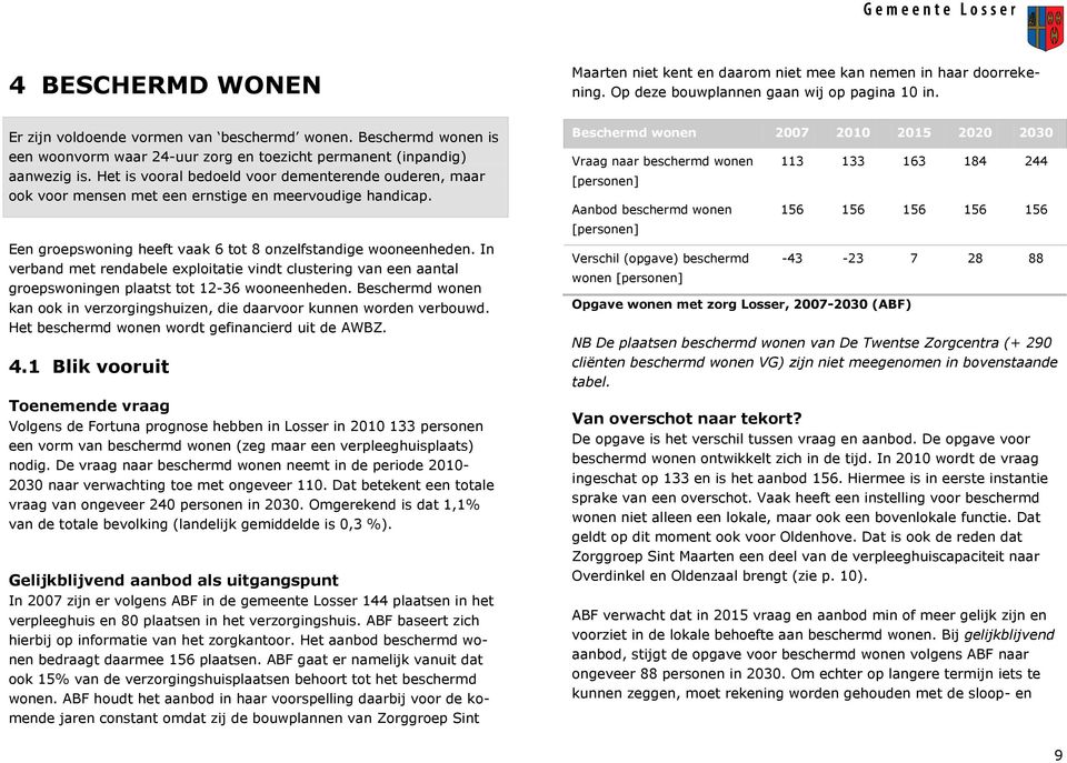 Het is vooral bedoeld voor dementerende ouderen, maar ook voor mensen met een ernstige en meervoudige handicap. Een groepswoning heeft vaak 6 tot 8 onzelfstandige wooneenheden.