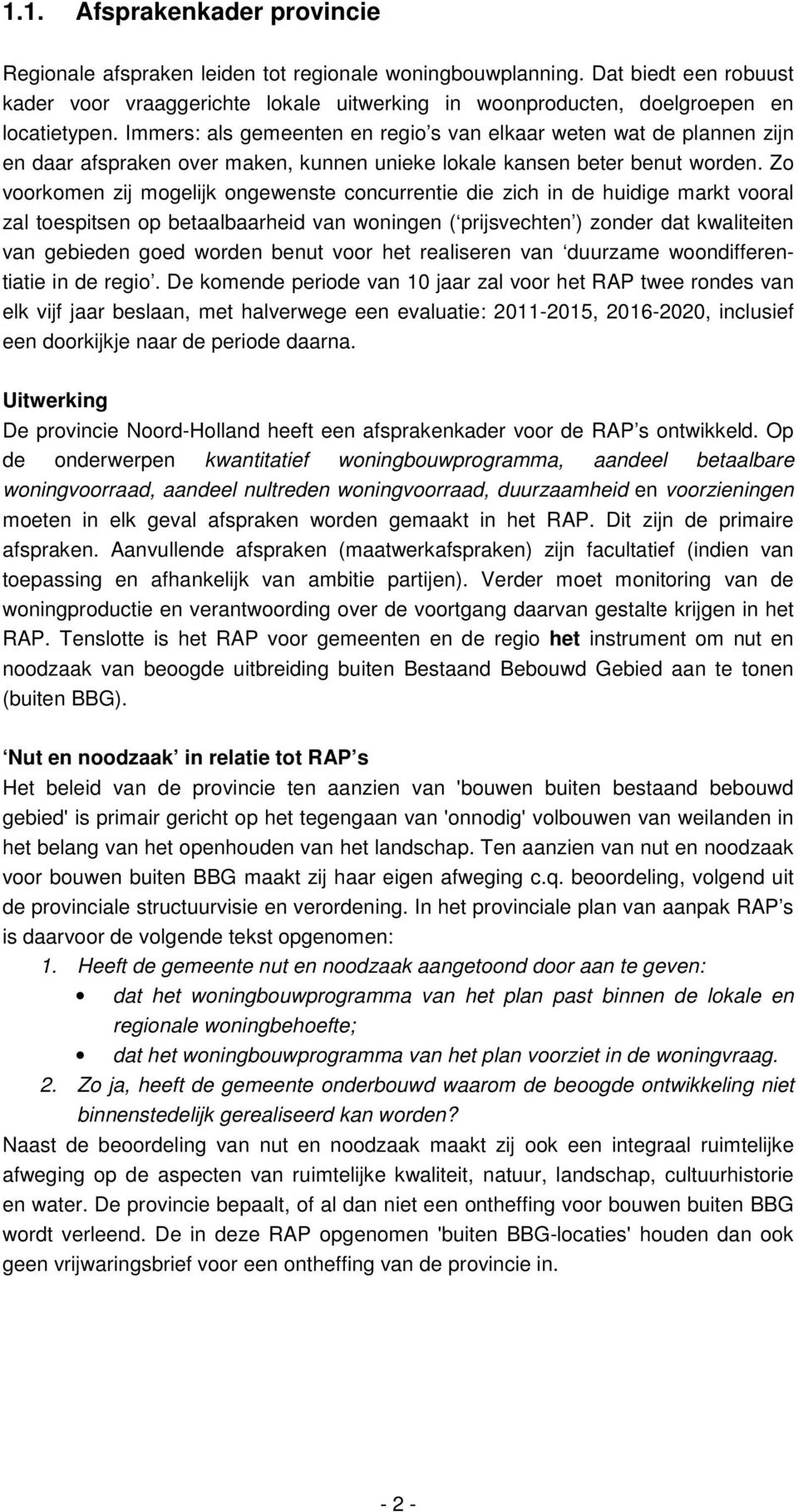 Immers: als gemeenten en regio s van elkaar weten wat de plannen zijn en daar afspraken over maken, kunnen unieke lokale kansen beter benut worden.