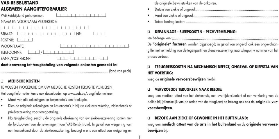 NR: 123-1222223 - 13 doet aanvraag tot terugbetaling van volgende onkosten gemaakt in: (land van pech) MEDISCHE KOSTEN TE VOLGEN PROCEDURE OM UW MEDISCHE KOSTEN TERUG TE VORDEREN Het