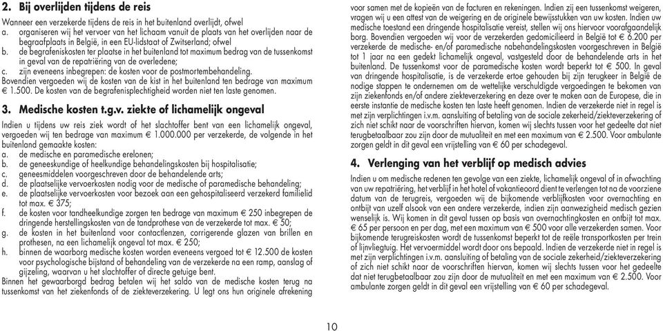 de begrafeniskosten ter plaatse in het buitenland tot maximum bedrag van de tussenkomst in geval van de repatriëring van de overledene; c.