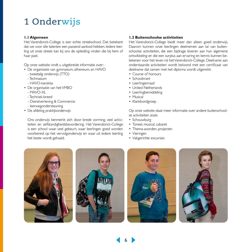 Op onze website vindt u uitgebreide informatie over: De organisatie van gymnasium, atheneum, en HAVO - tweetalig onderwijs (TTO) - Technasium - HAVO-kansklas De organisatie van het VMBO - MAVO-XL -