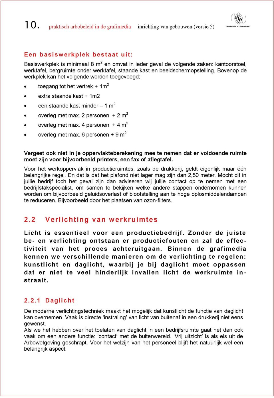 Bovenop de werkplek kan het volgende worden toegevoegd: toegang tot het vertrek + 1m 2 extra staande kast + 1m2 een staande kast minder 1 m 2 overleg met max. 2 personen + 2 m 2 overleg met max.