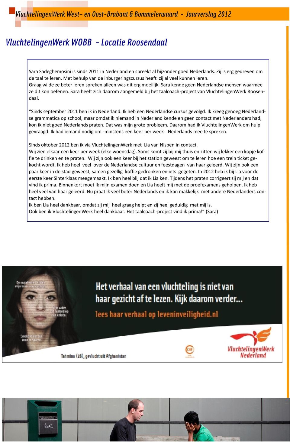 Sara heeft zich daarom aangemeld bij het taalcoach-project van VluchtelingenWerk Roosendaal. Sinds september 2011 ben ik in Nederland. Ik heb een Nederlandse cursus gevolgd.