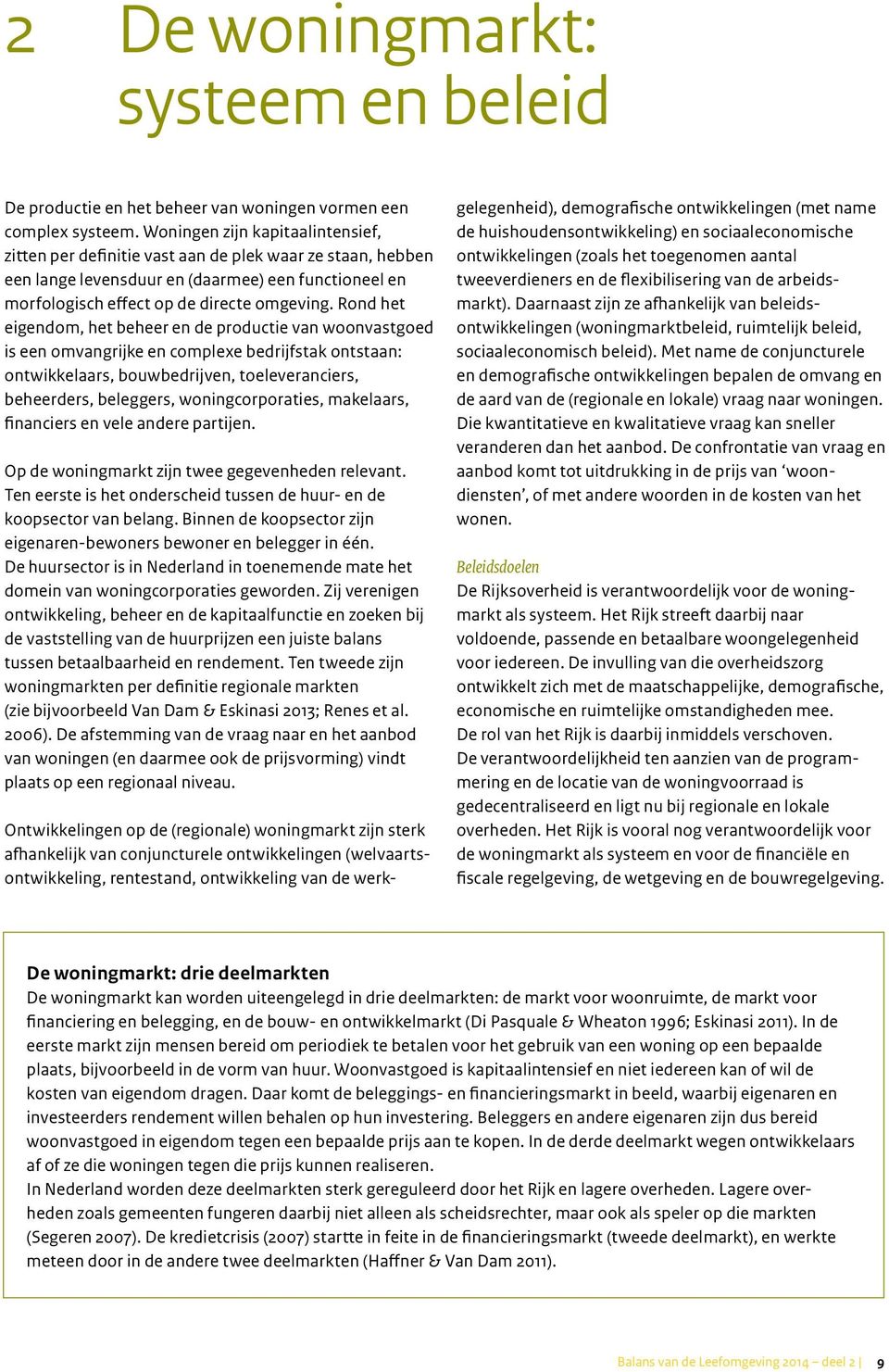 Rond het eigendom, het beheer en de productie van woonvastgoed is een omvangrijke en complexe bedrijfstak ontstaan: ontwikkelaars, bouwbedrijven, toeleveranciers, beheerders, beleggers,