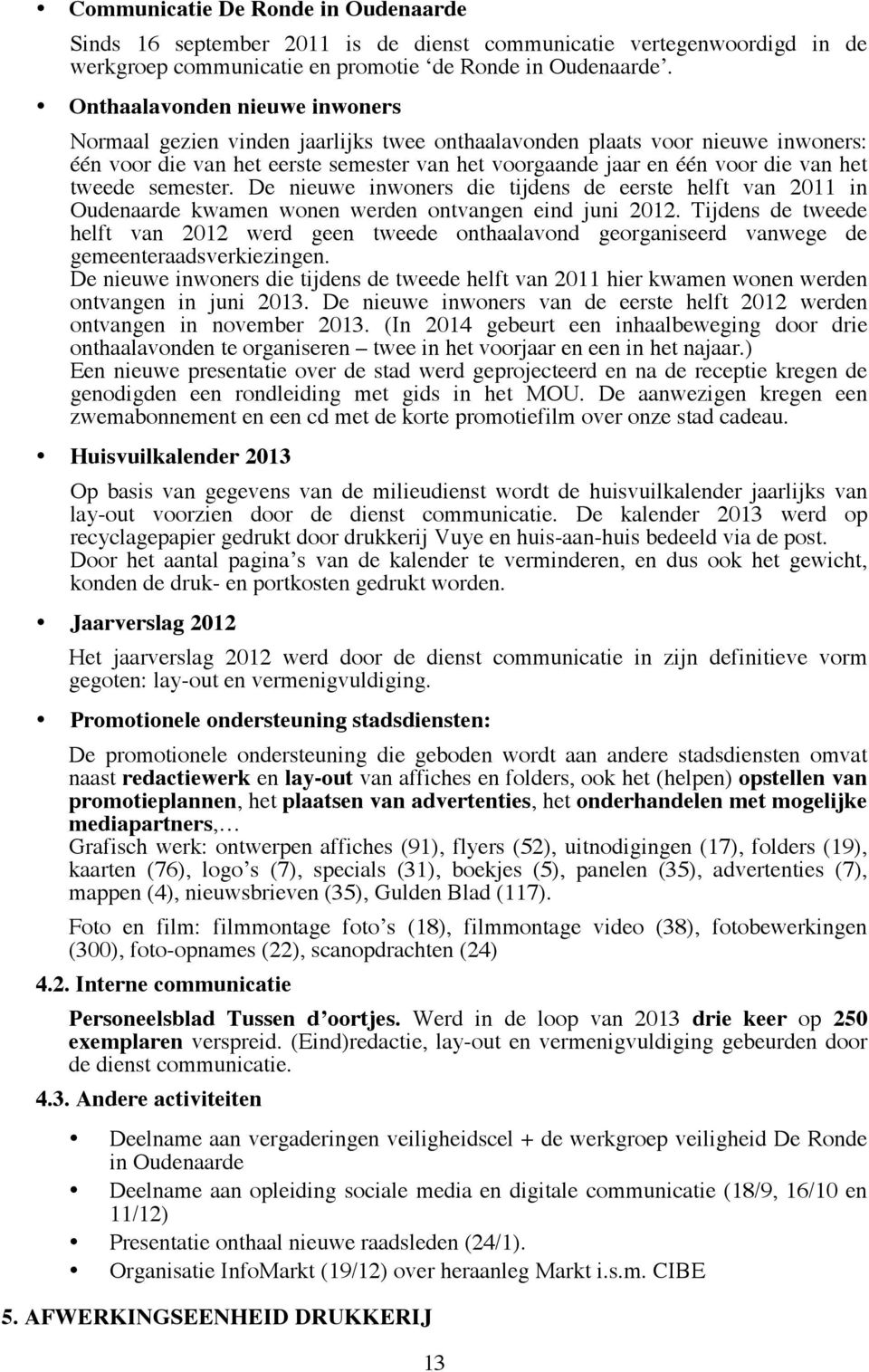 tweede semester. De nieuwe inwoners die tijdens de eerste helft van 2011 in Oudenaarde kwamen wonen werden ontvangen eind juni 2012.