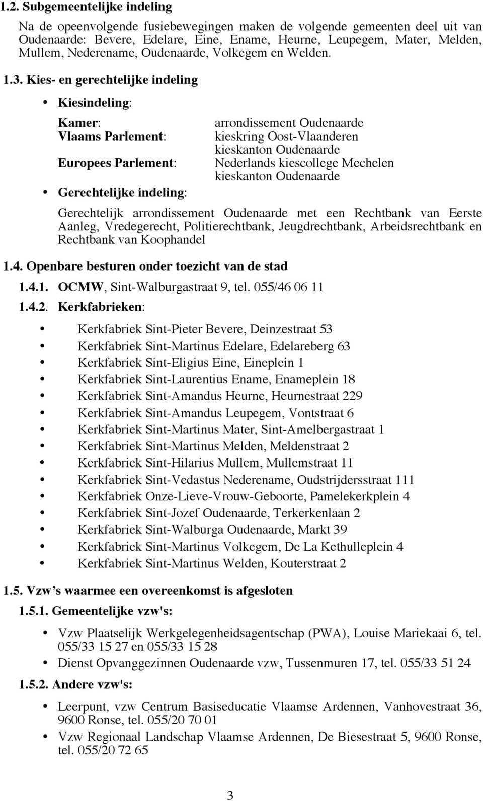 Kies- en gerechtelijke indeling Kiesindeling: Kamer: Vlaams Parlement: Europees Parlement: Gerechtelijke indeling: arrondissement Oudenaarde kieskring Oost-Vlaanderen kieskanton Oudenaarde Nederlands