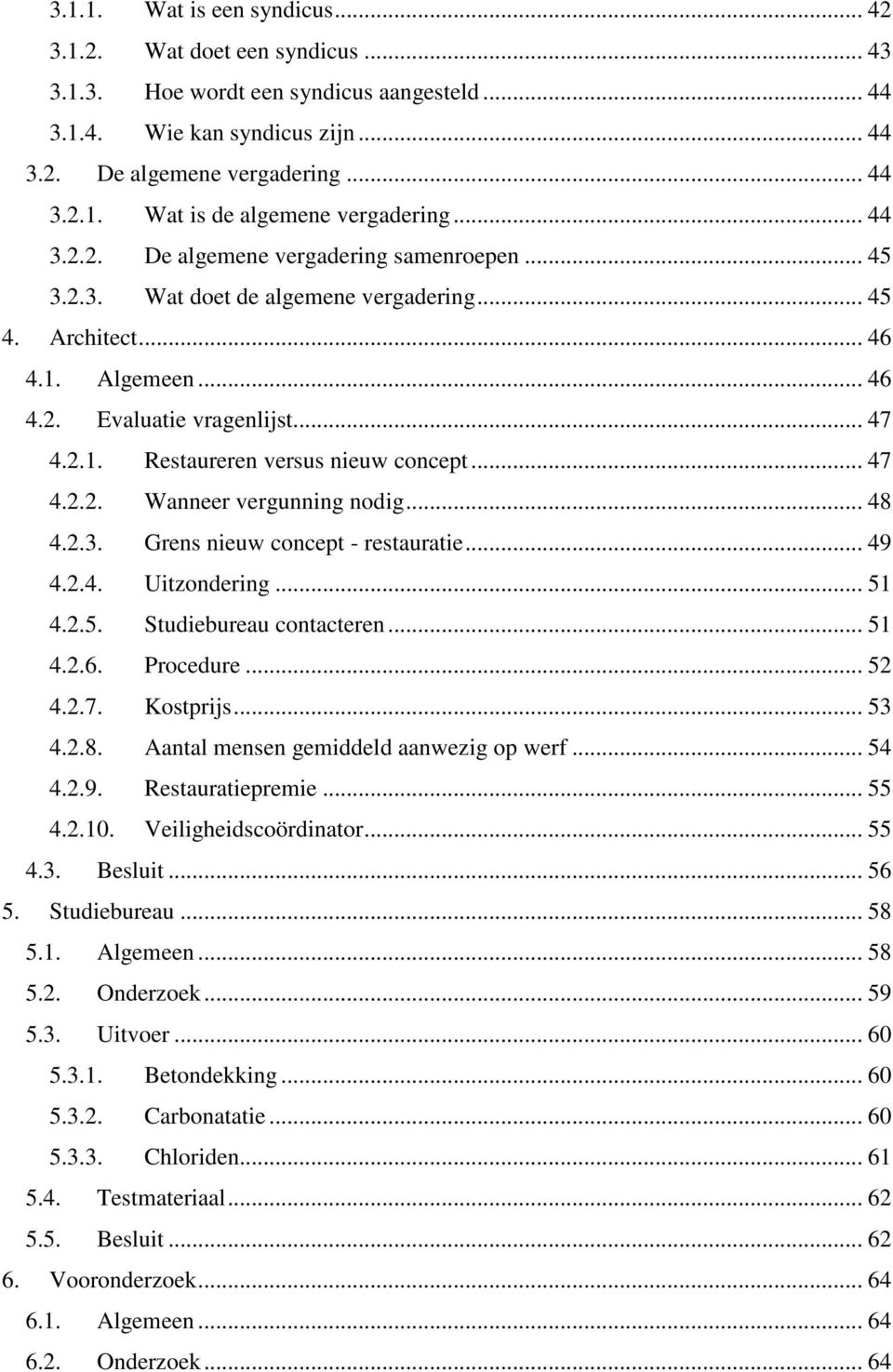 .. 47 4.2.2. Wanneer vergunning nodig... 48 4.2.3. Grens nieuw concept - restauratie... 49 4.2.4. Uitzondering... 51 4.2.5. Studiebureau contacteren... 51 4.2.6. Procedure... 52 4.2.7. Kostprijs.