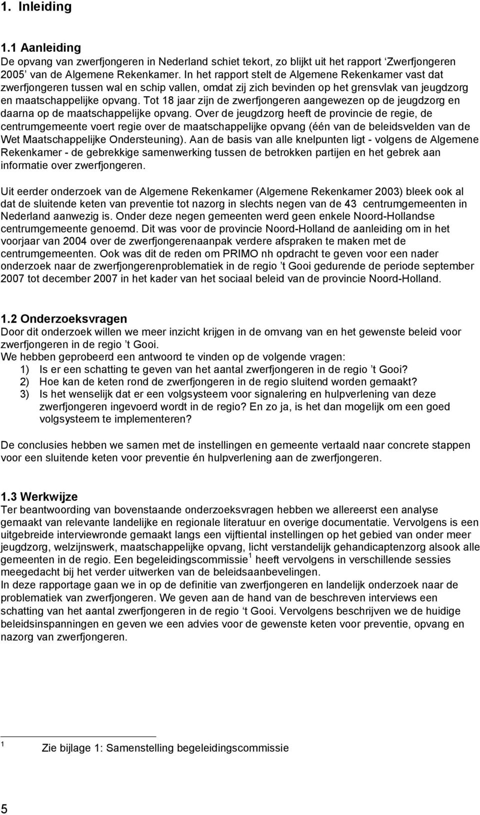 Tot 18 jaar zijn de zwerfjongeren aangewezen op de jeugdzorg en daarna op de maatschappelijke opvang.