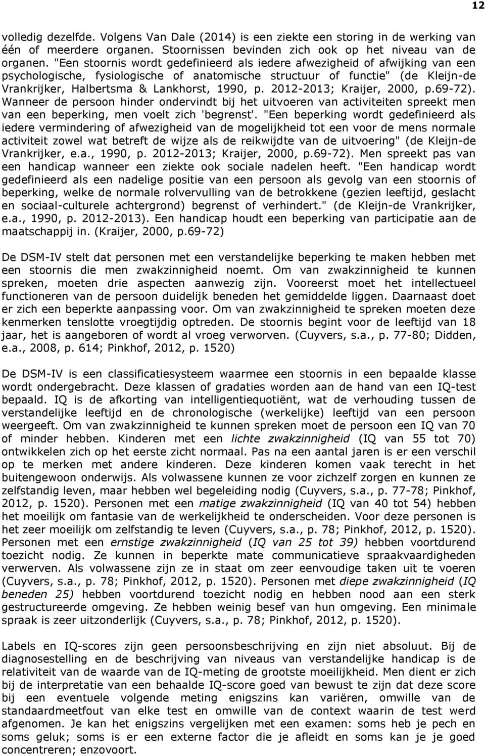 1990, p. 2012-2013; Kraijer, 2000, p.69-72). Wanneer de persoon hinder ondervindt bij het uitvoeren van activiteiten spreekt men van een beperking, men voelt zich 'begrenst'.