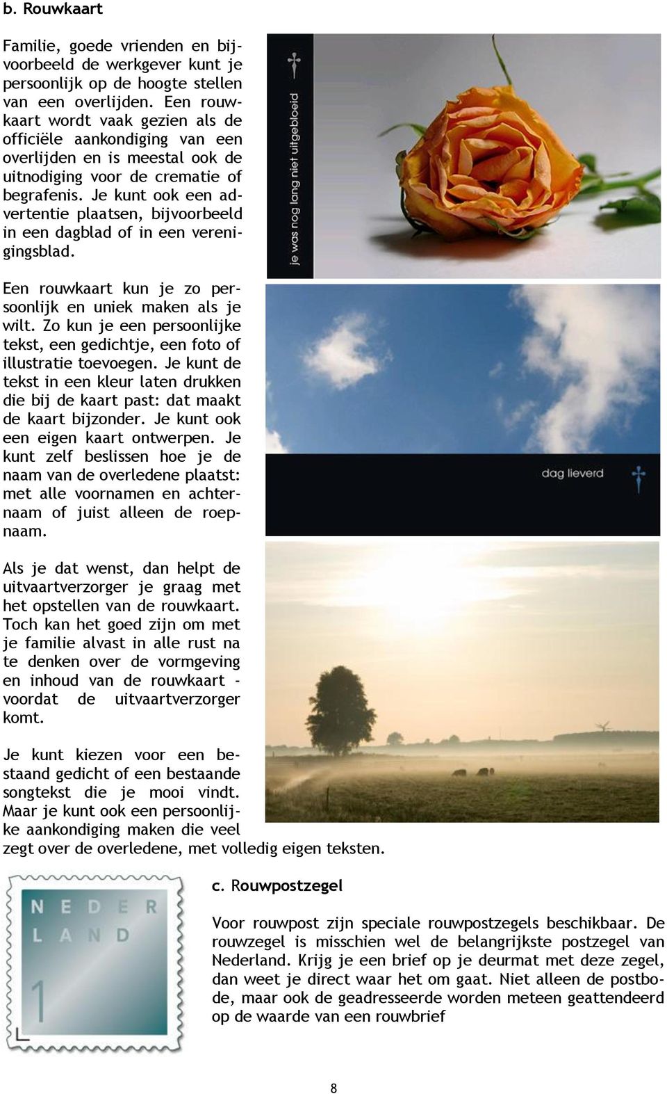 Je kunt ook een advertentie plaatsen, bijvoorbeeld in een dagblad of in een verenigingsblad. Een rouwkaart kun je zo persoonlijk en uniek maken als je wilt.