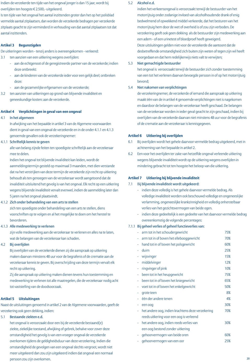 in verhouding van dat aantal zitplaatsen tot dat aantal inzittenden. Artikel 3 Begunstigden De uitkeringen worden - tenzij anders is overeengekomen - verleend: 3.