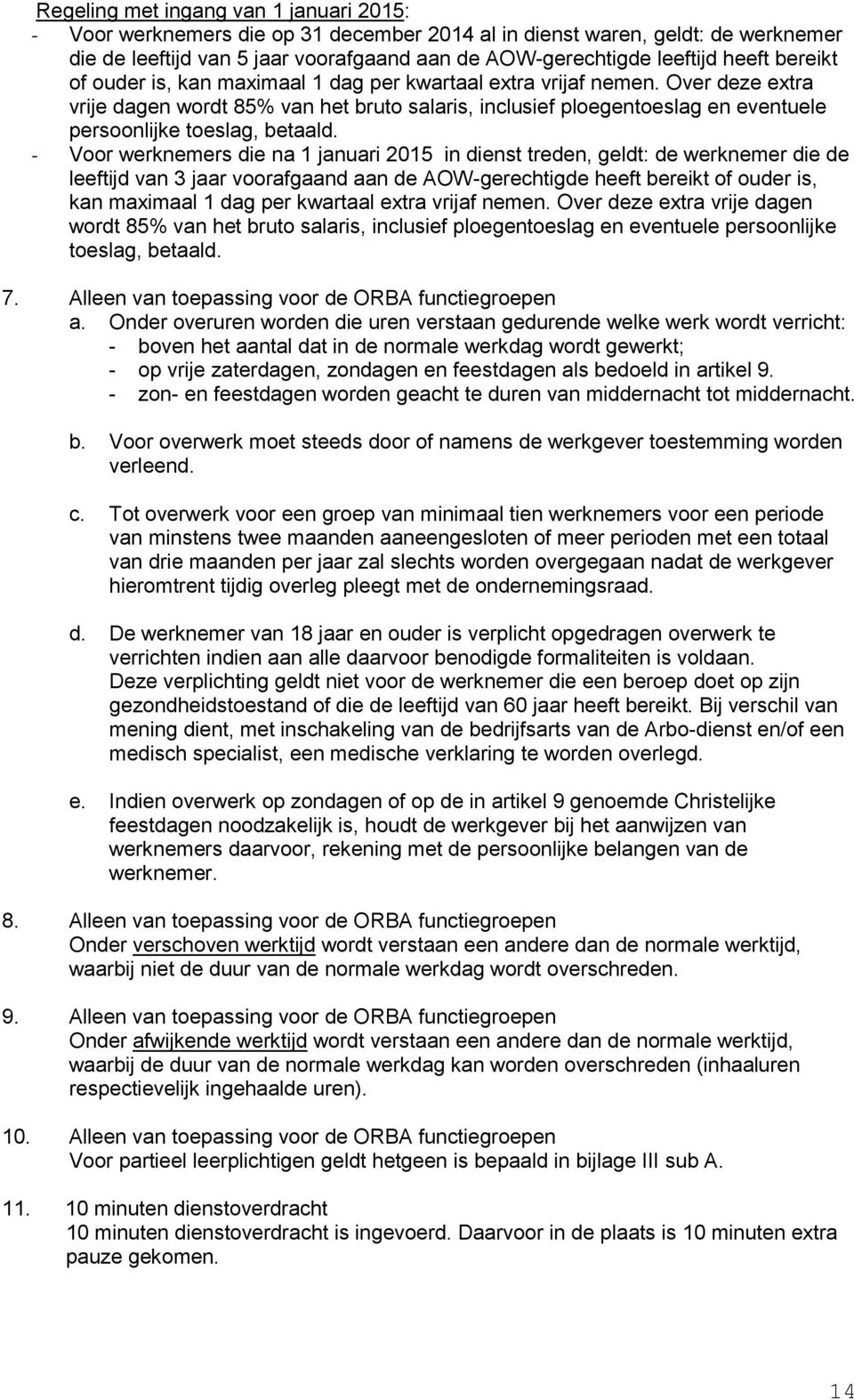 Over deze extra vrije dagen wordt 85% van het bruto salaris, inclusief ploegentoeslag en eventuele persoonlijke toeslag, betaald.