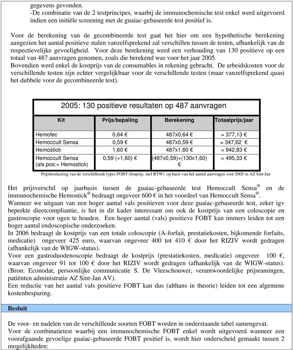 respectievelijke gevoeligheid. Voor deze berekening werd een verhouding van 130 positieve op een totaal van 487 aanvragen genomen, zoals die berekend was voor het jaar 2005.