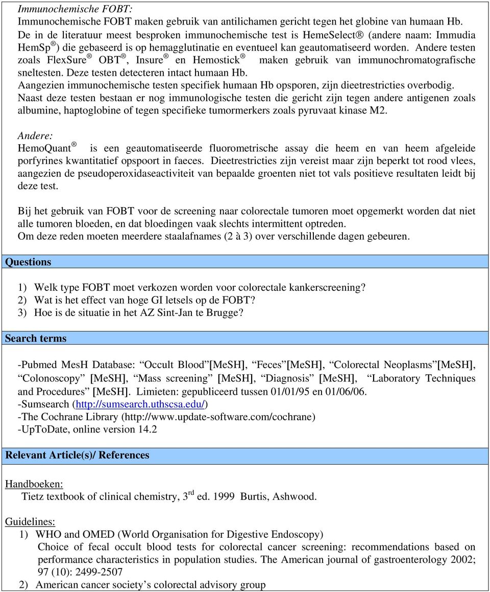 Andere testen zoals FlexSure OBT, Insure en Hemostick maken gebruik van immunochromatografische sneltesten. Deze testen detecteren intact humaan Hb.