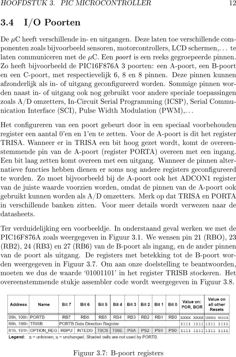 Zo heeft bijvoorbeeld de PIC16F876A 3 poorten: een A-poort, een B-poort en een C-poort, met respectievelijk 6, 8 en 8 pinnen. Deze pinnen kunnen afzonderlijk als in- of uitgang gecongureerd worden.