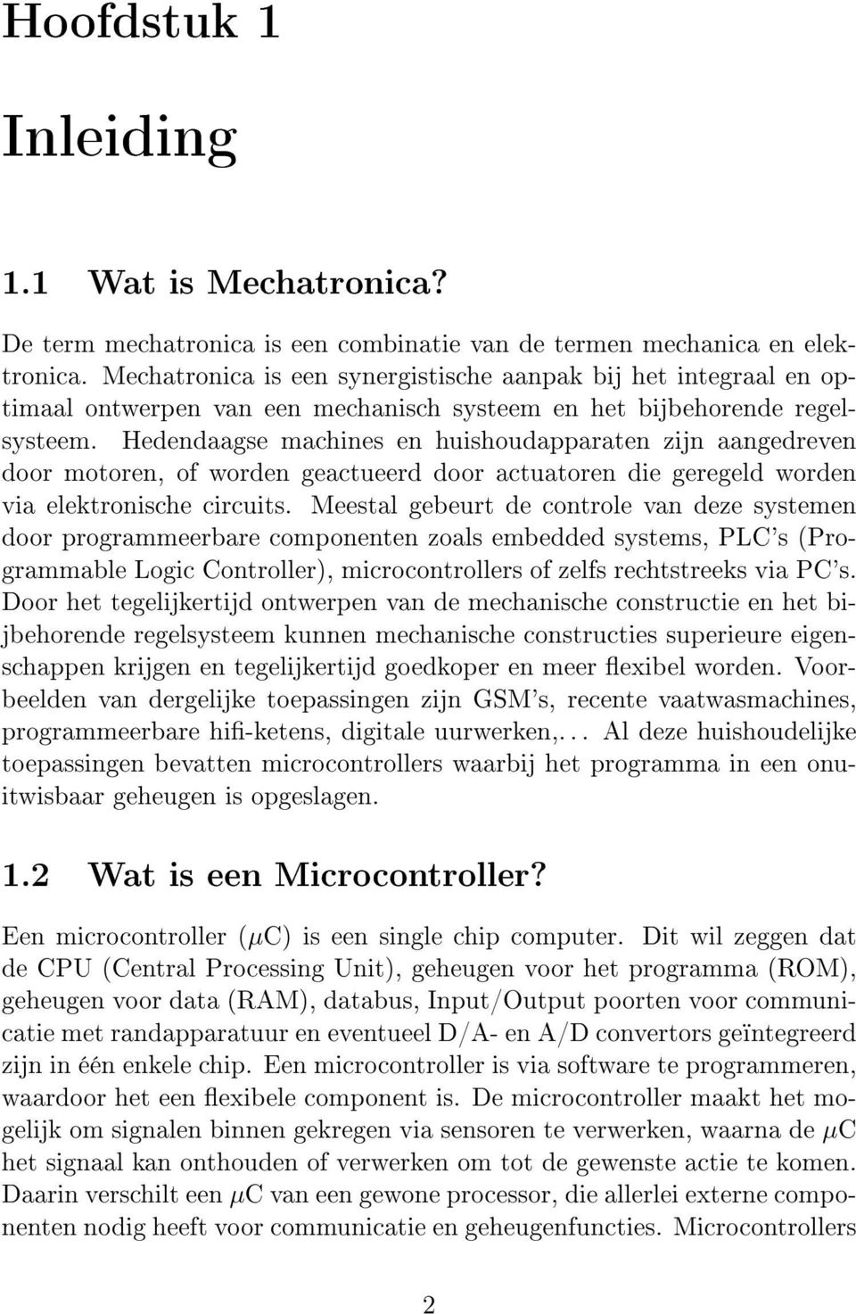 Hedendaagse machines en huishoudapparaten zijn aangedreven door motoren, of worden geactueerd door actuatoren die geregeld worden via elektronische circuits.