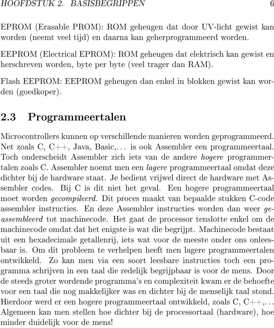 Flash EEPROM: EEPROM geheugen dan enkel in blokken gewist kan worden (goedkoper). 2.3 Programmeertalen Microcontrollers kunnen op verschillende manieren worden geprogrammeerd.