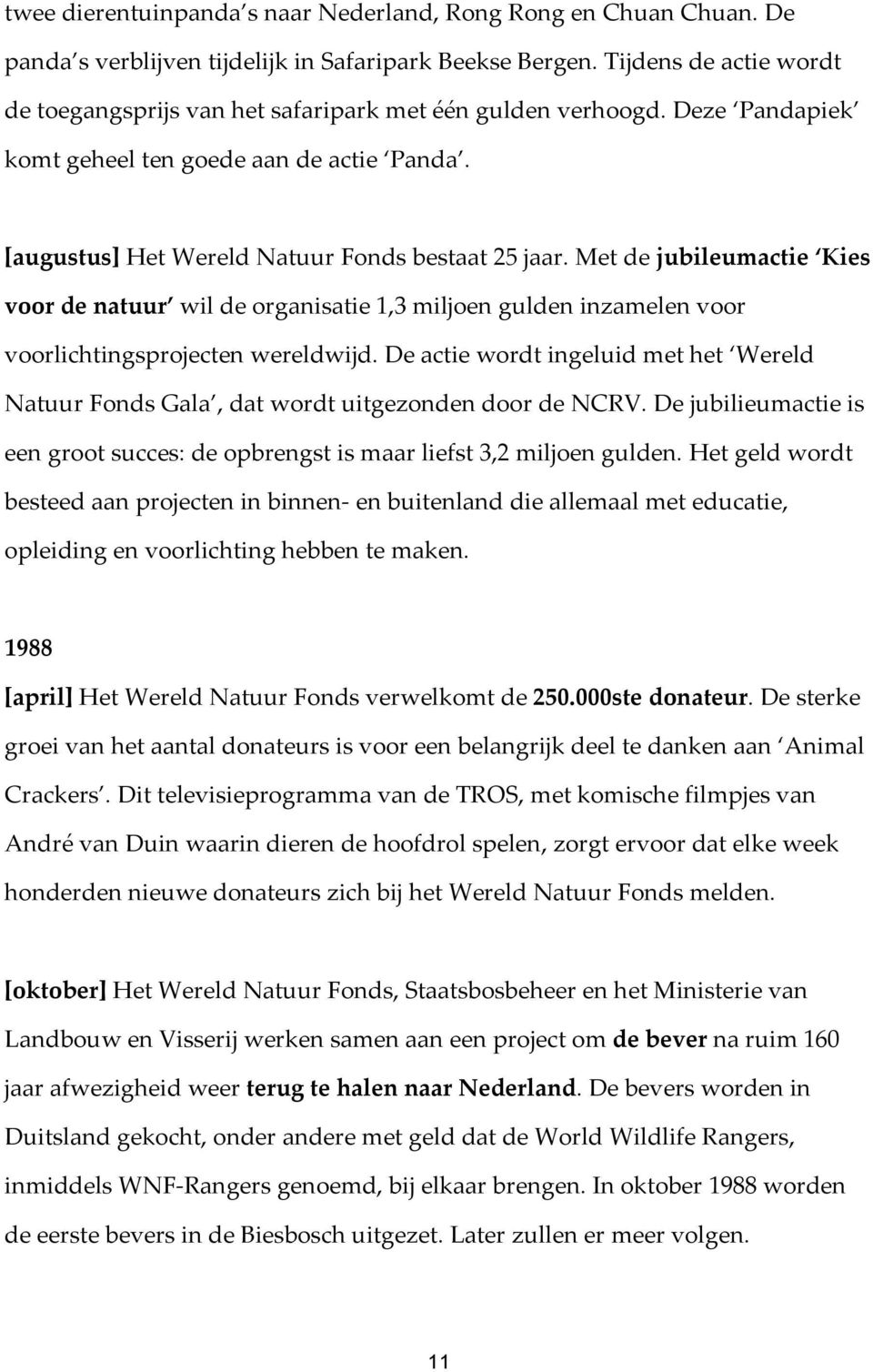 Met de jubileumactie Kies voor de natuur wil de organisatie 1,3 miljoen gulden inzamelen voor voorlichtingsprojecten wereldwijd.