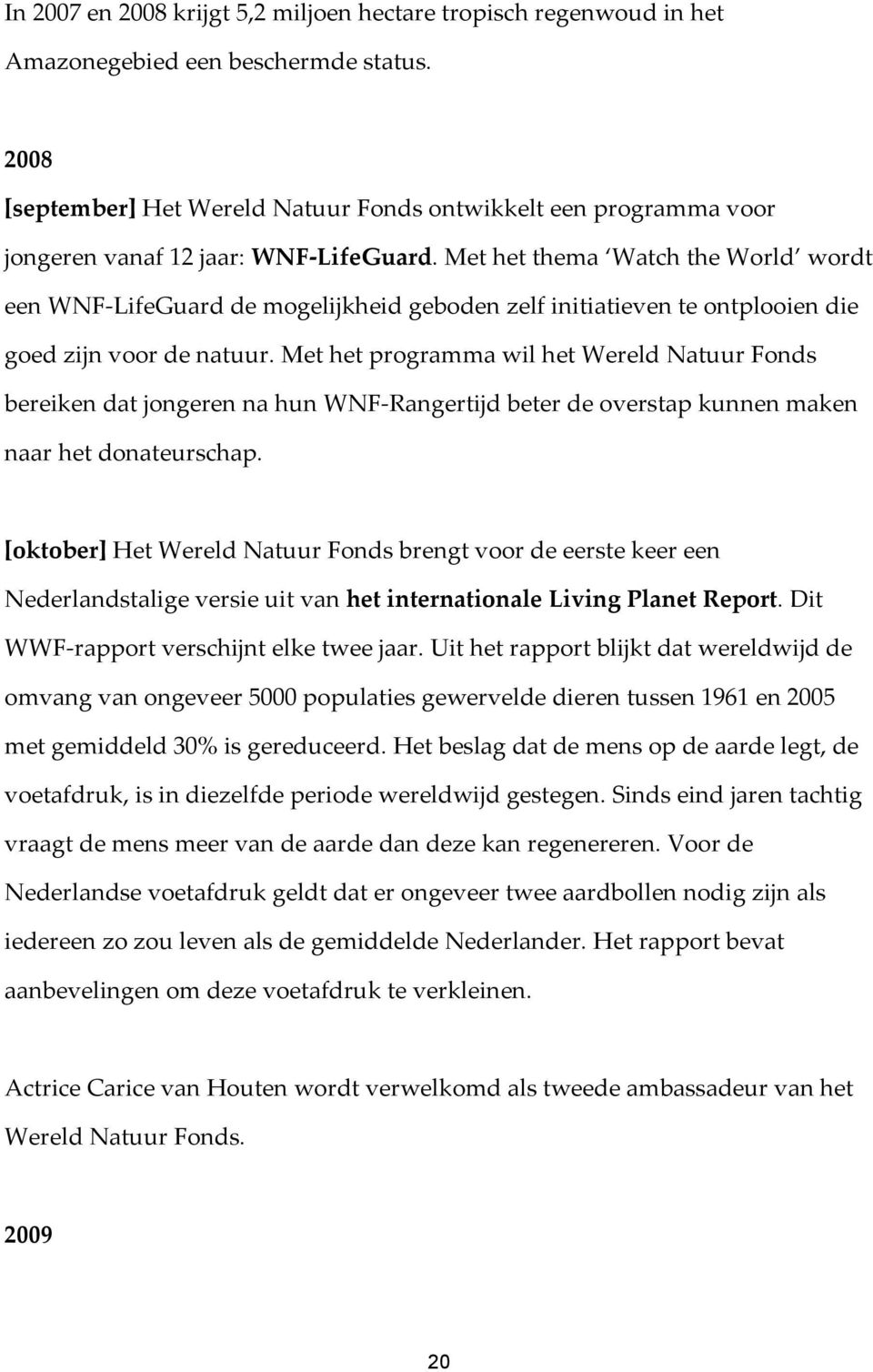 Met het thema Watch the World wordt een WNF- LifeGuard de mogelijkheid geboden zelf initiatieven te ontplooien die goed zijn voor de natuur.