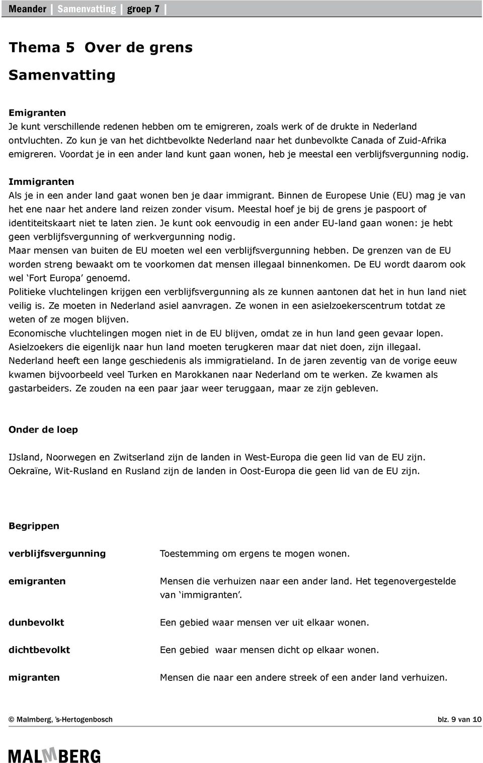 Immigranten Als je in een ander land gaat wonen ben je daar immigrant. Binnen de Europese Unie (EU) mag je van het ene naar het andere land reizen zonder visum.