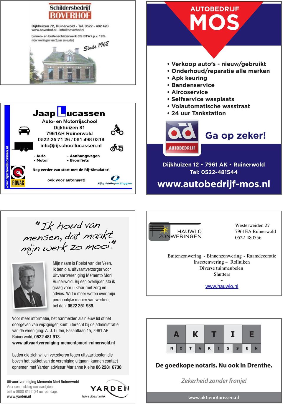 Opdracht Dijkhuizen 12 7961 AK Ruinerwold Tel: 0522-481544 www.autobedrijf-mos.nl Ik houd van mensen, dat maakt mijn werk zo mooi. Mijn naam is Roelof van der Veen, ik ben o.a. uitvaart verzorger voor Uitvaartvereniging Memento Mori Ruinerwold.