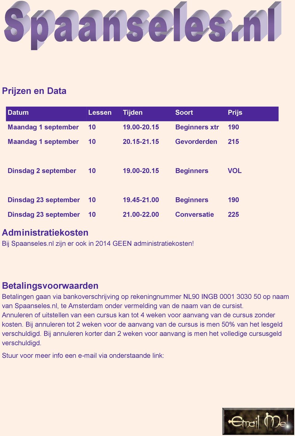 Betalingsvoorwaarden Betalingen gaan via bankoverschrijving op rekeningnummer NL90 INGB 0001 3030 50 op naam van Spaanseles.nl, te Amsterdam onder vermelding van de naam van de cursist.