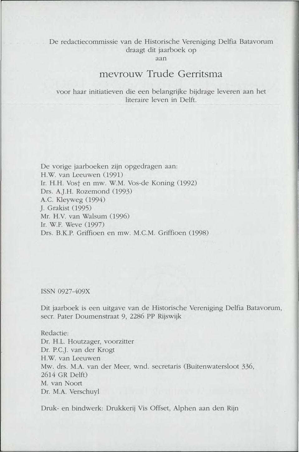 H.V. van Walsum (1996) Ir. W.F. Weve (1997) Drs. B.K.P. Griffioen en mw. M.C.M. Griffioen (1998) ISSN 0927-409X Dit jaarboek is een uitgave van de Historische Vereniging Delfia Batavorum, secr.